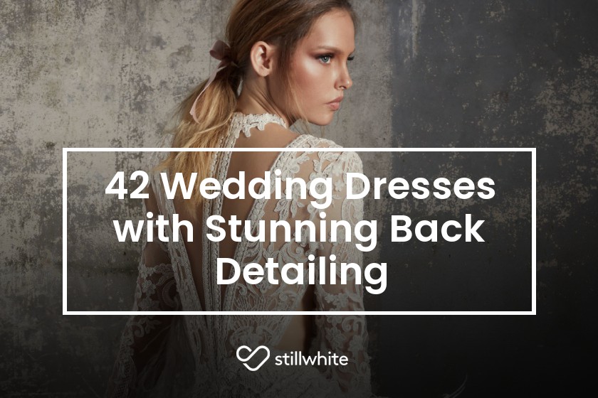 42 Wedding Dresses with Stunning Back Detailing – Stillwhite Blog