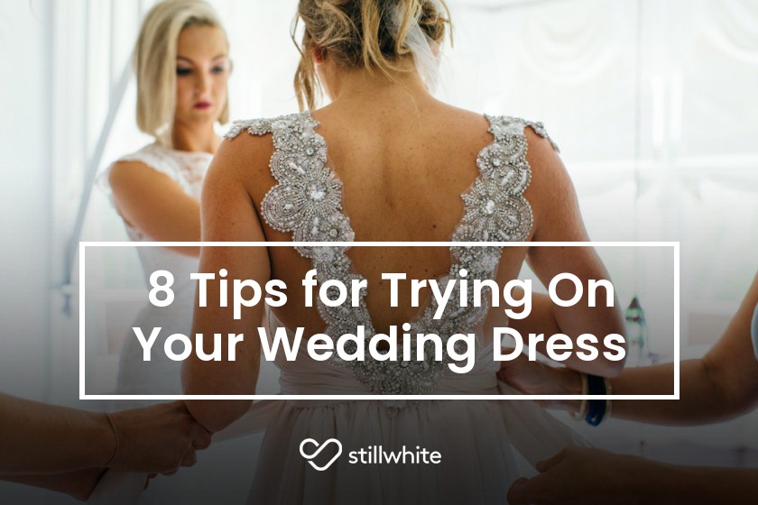 8 Tips for Trying On Your Wedding Dress – Stillwhite Blog